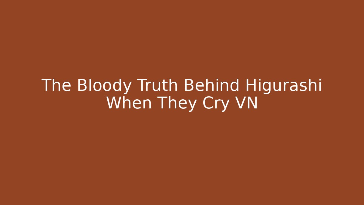 The Bloody Truth Behind Higurashi When They Cry VN