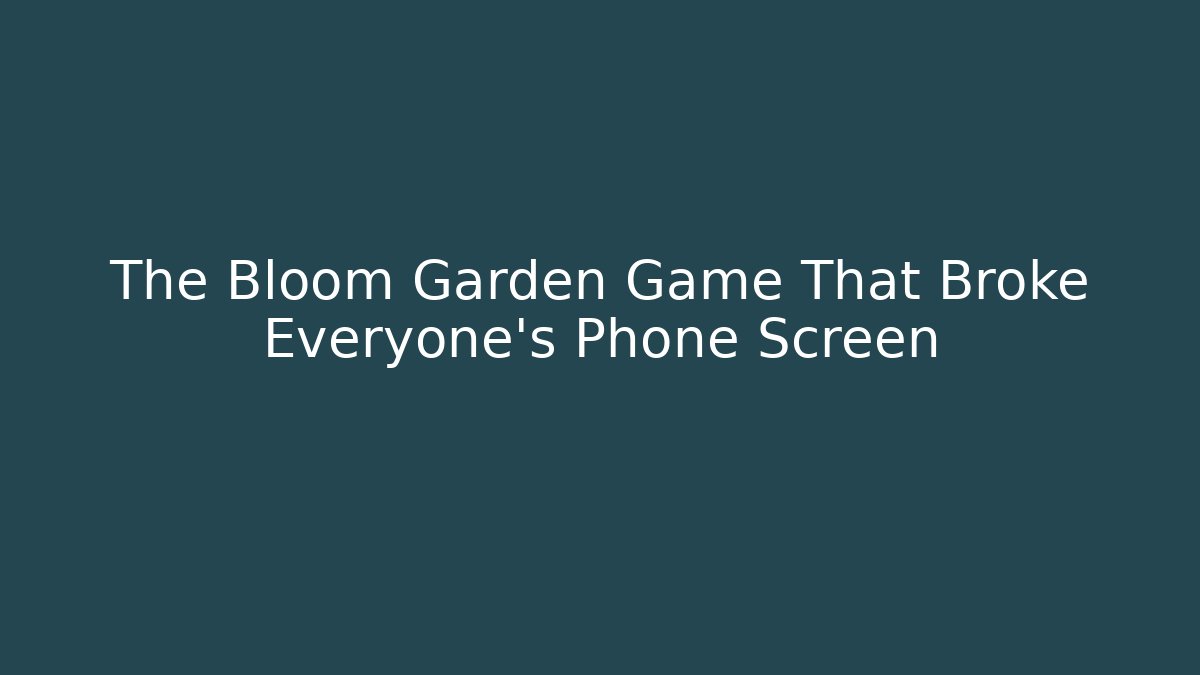 The Bloom Garden Game That Broke Everyone's Phone Screen