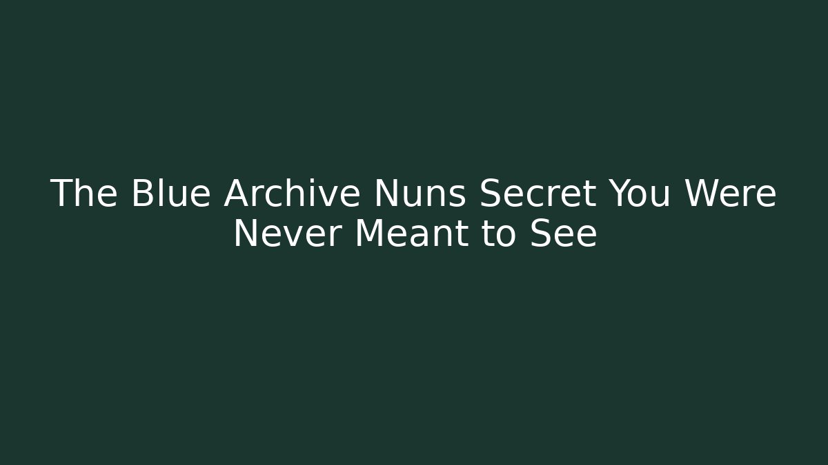 The Blue Archive Nuns Secret You Were Never Meant to See