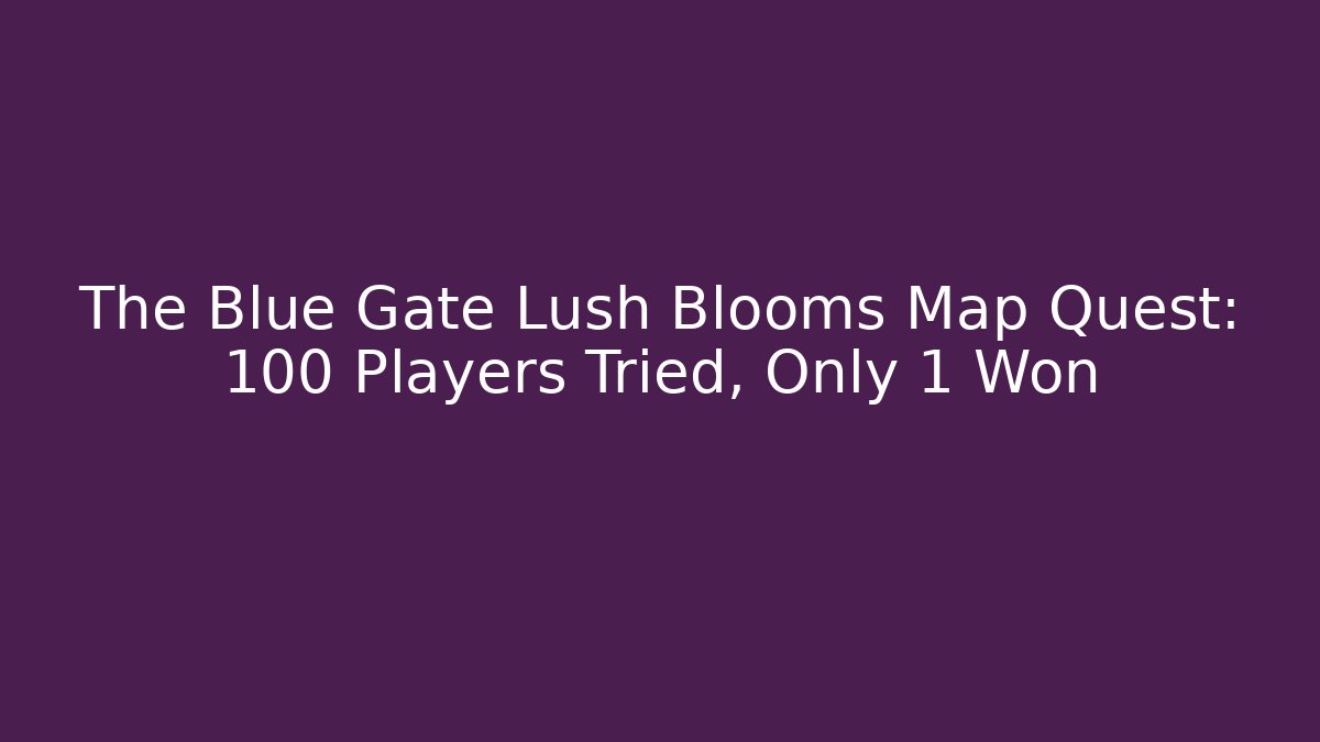 The Blue Gate Lush Blooms Map Quest: 100 Players Tried, Only 1 Won
