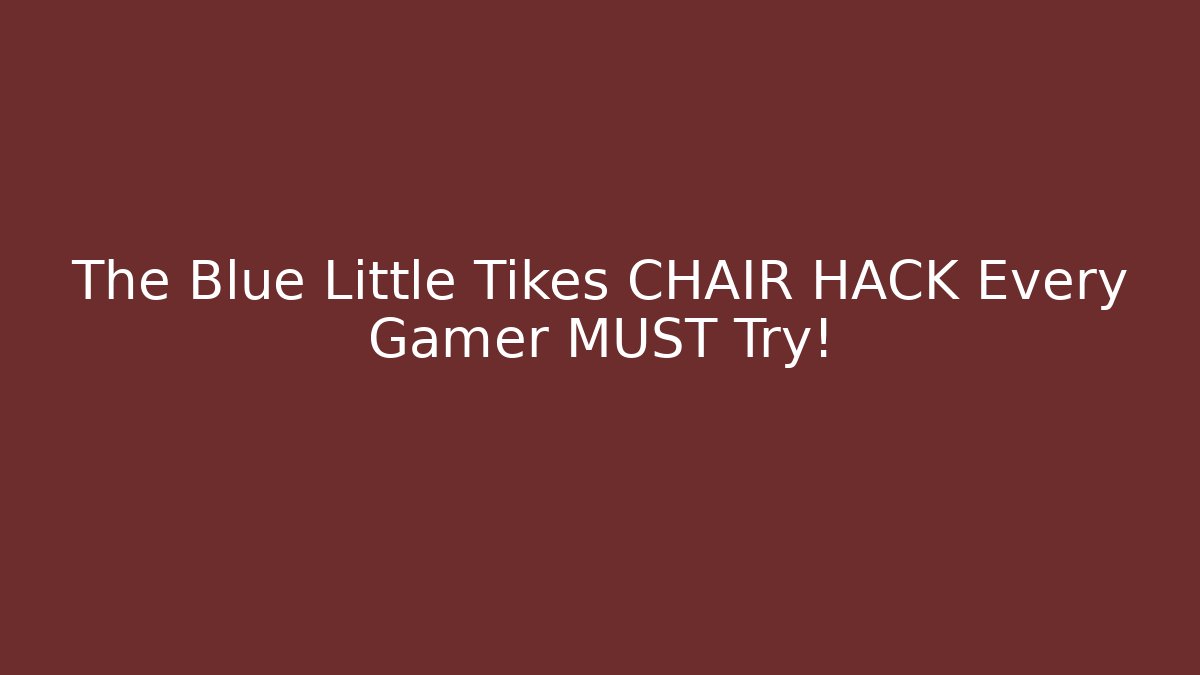 The Blue Little Tikes CHAIR HACK Every Gamer MUST Try!