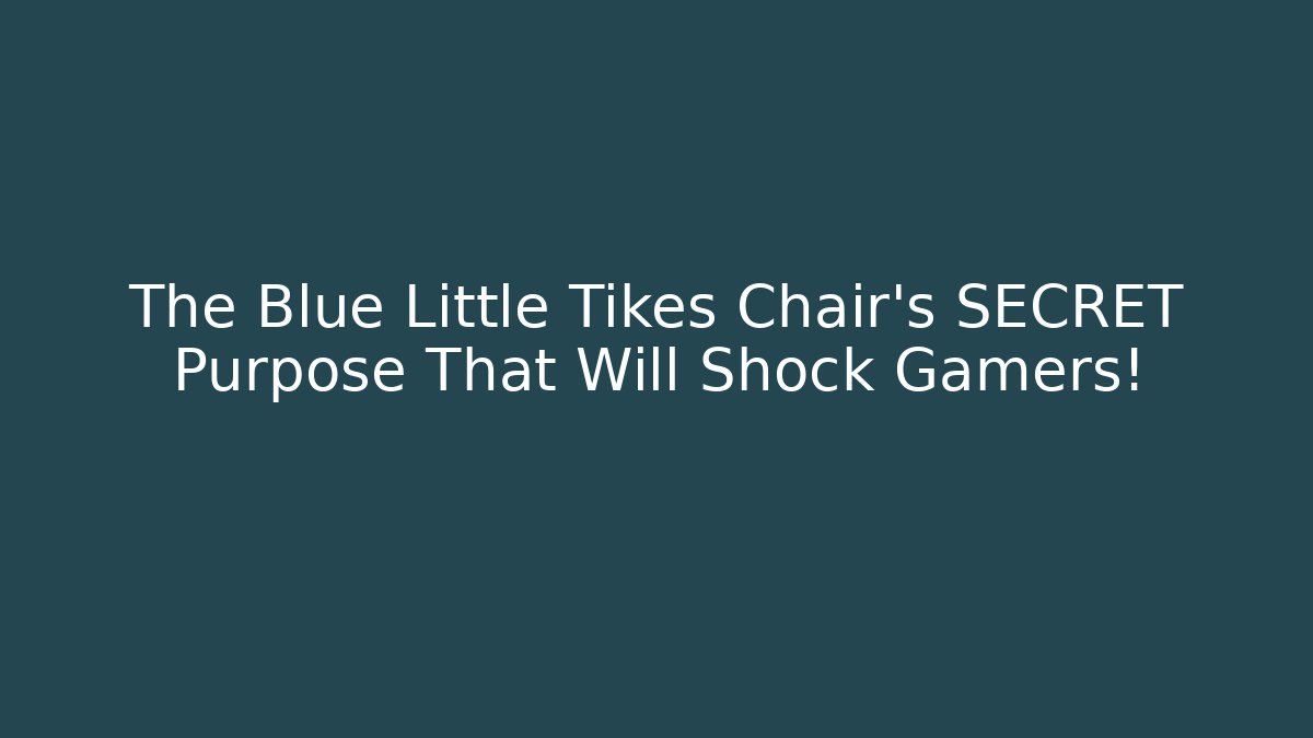 The Blue Little Tikes Chair’s SECRET Purpose That Will Shock Gamers!