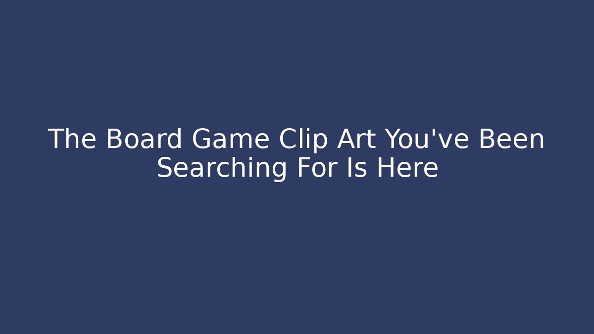 The Board Game Clip Art You’ve Been Searching For Is Here
