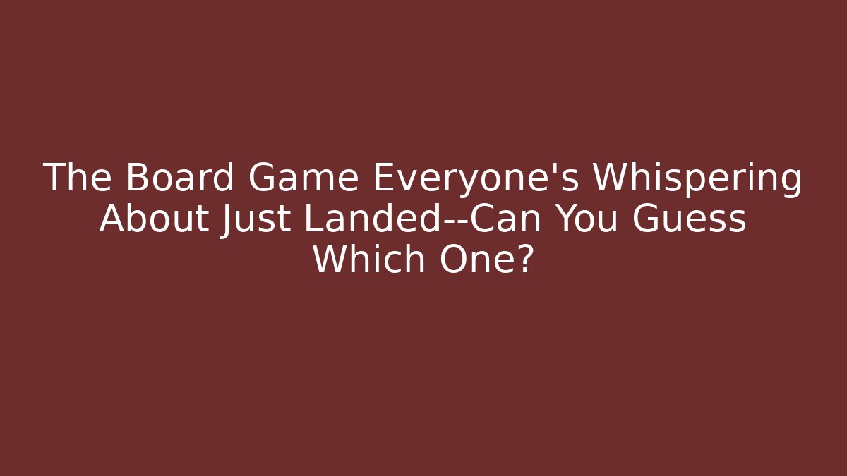 The Board Game Everyone’s Whispering About Just Landed—Can You Guess Which One?