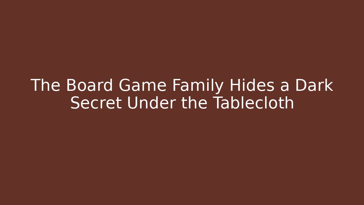 The Board Game Family Hides a Dark Secret Under the Tablecloth
