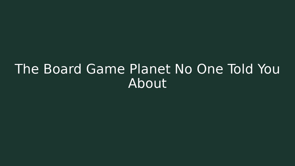 The Board Game Planet No One Told You About
