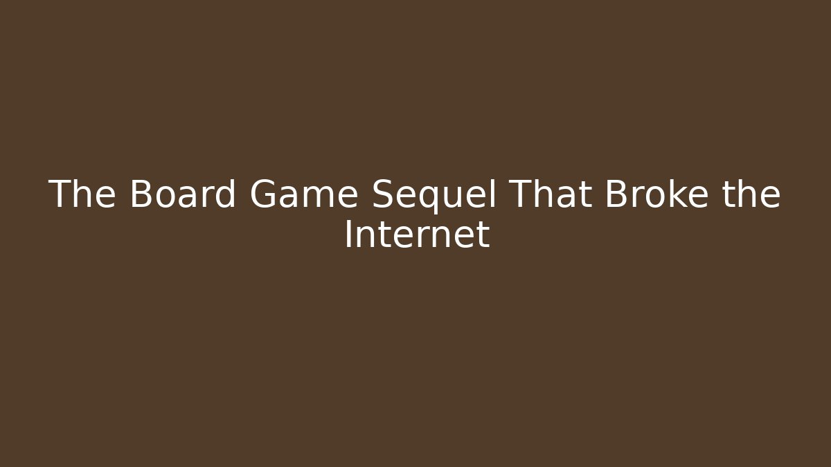 The Board Game Sequel That Broke the Internet
