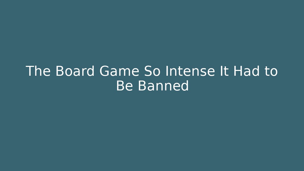 The Board Game So Intense It Had to Be Banned