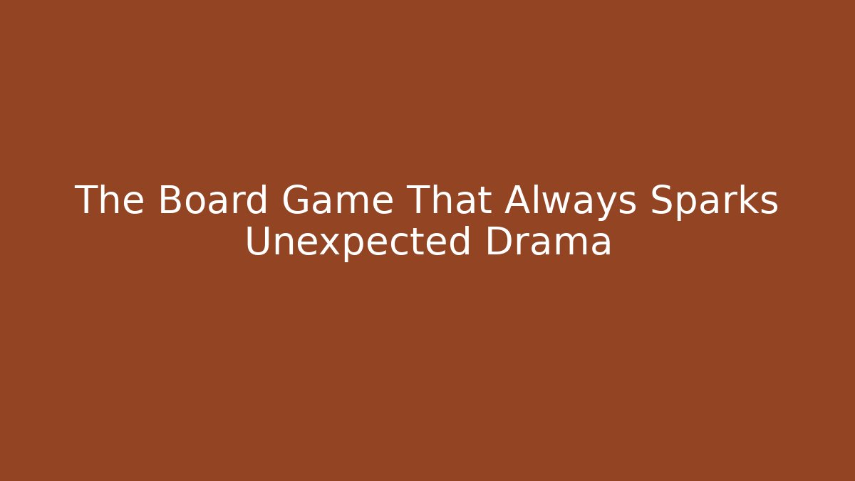 The Board Game That Always Sparks Unexpected Drama