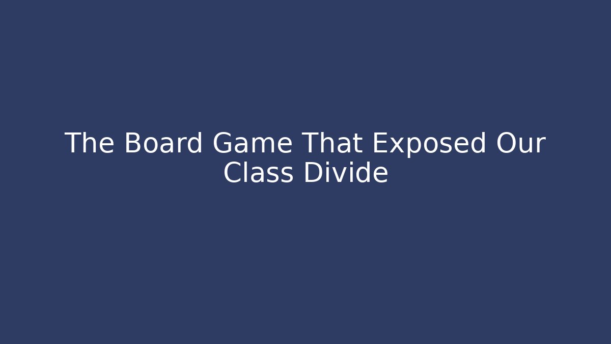 The Board Game That Exposed Our Class Divide