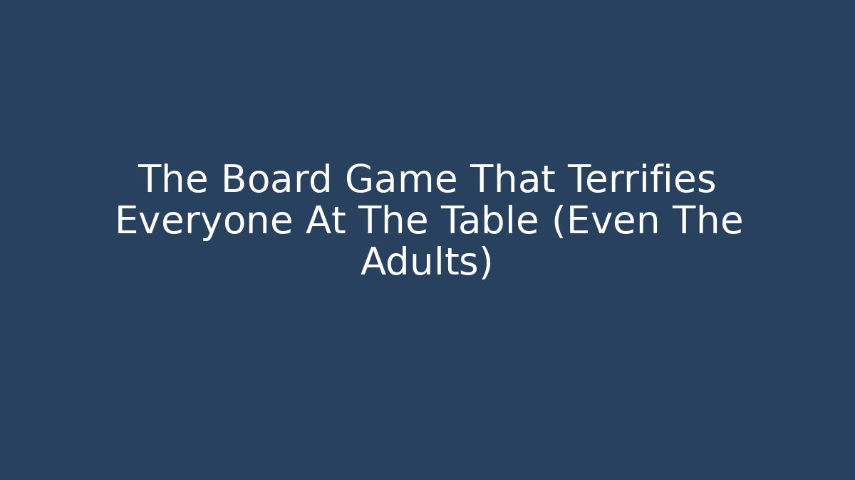The Board Game That Terrifies Everyone At The Table (Even The Adults)