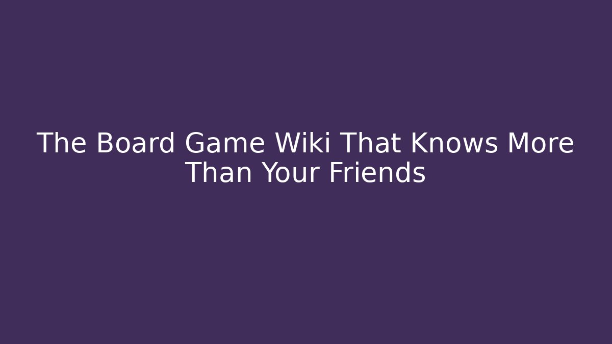 The Board Game Wiki That Knows More Than Your Friends