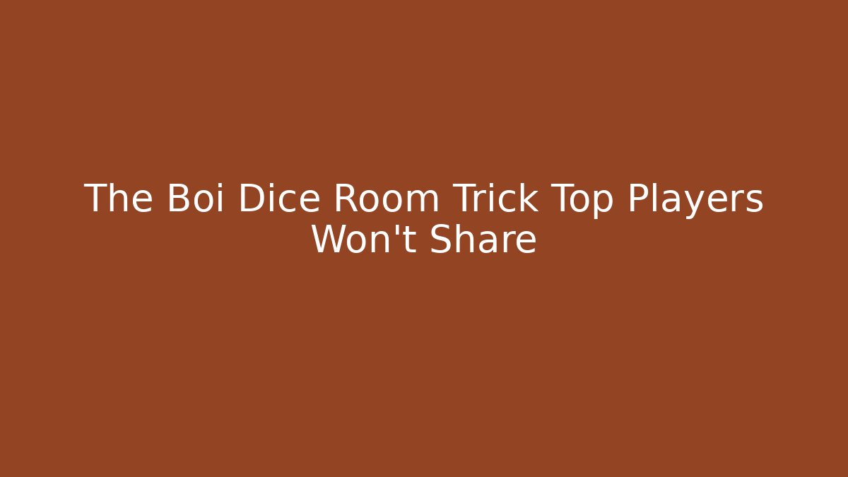 The Boi Dice Room Trick Top Players Won't Share