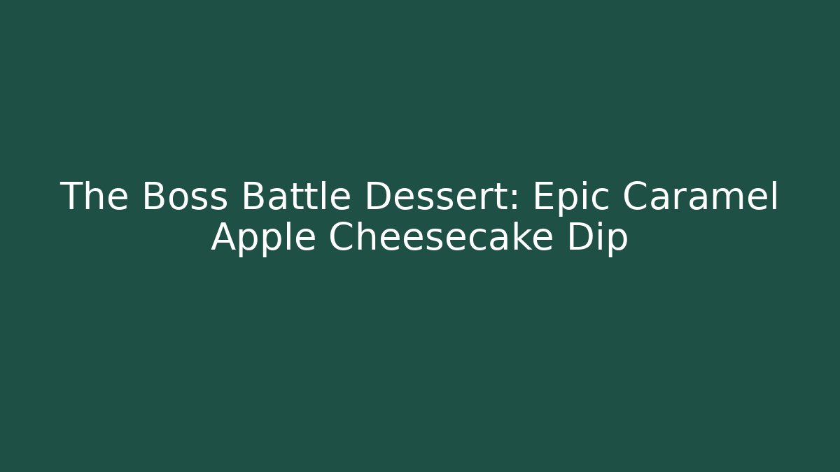 The Boss Battle Dessert: Epic Caramel Apple Cheesecake Dip