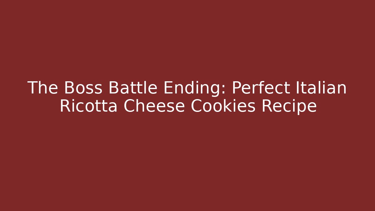 The Boss Battle Ending: Perfect Italian Ricotta Cheese Cookies Recipe