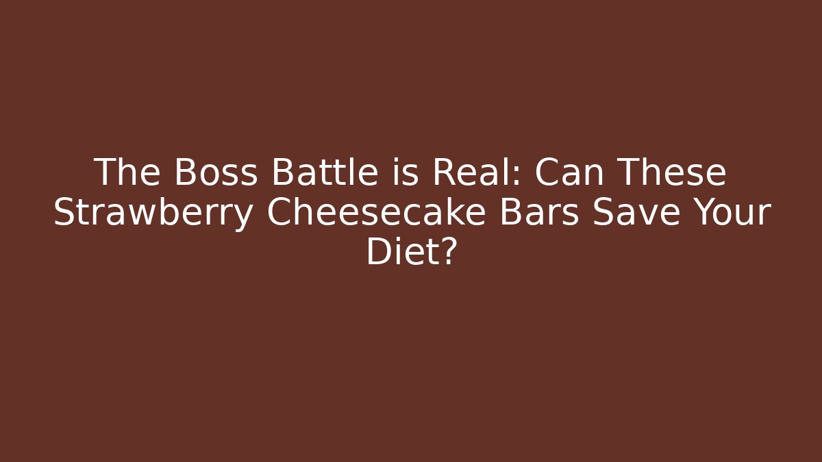 The Boss Battle is Real: Can These Strawberry Cheesecake Bars Save Your Diet?