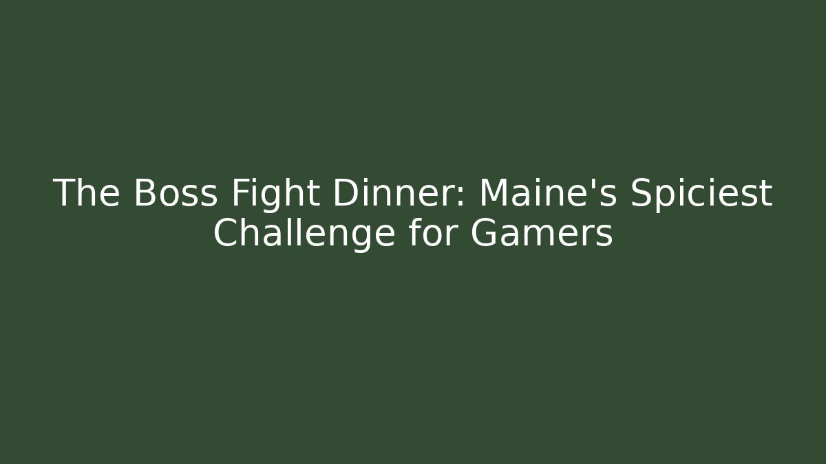 The Boss Fight Dinner: Maine's Spiciest Challenge for Gamers