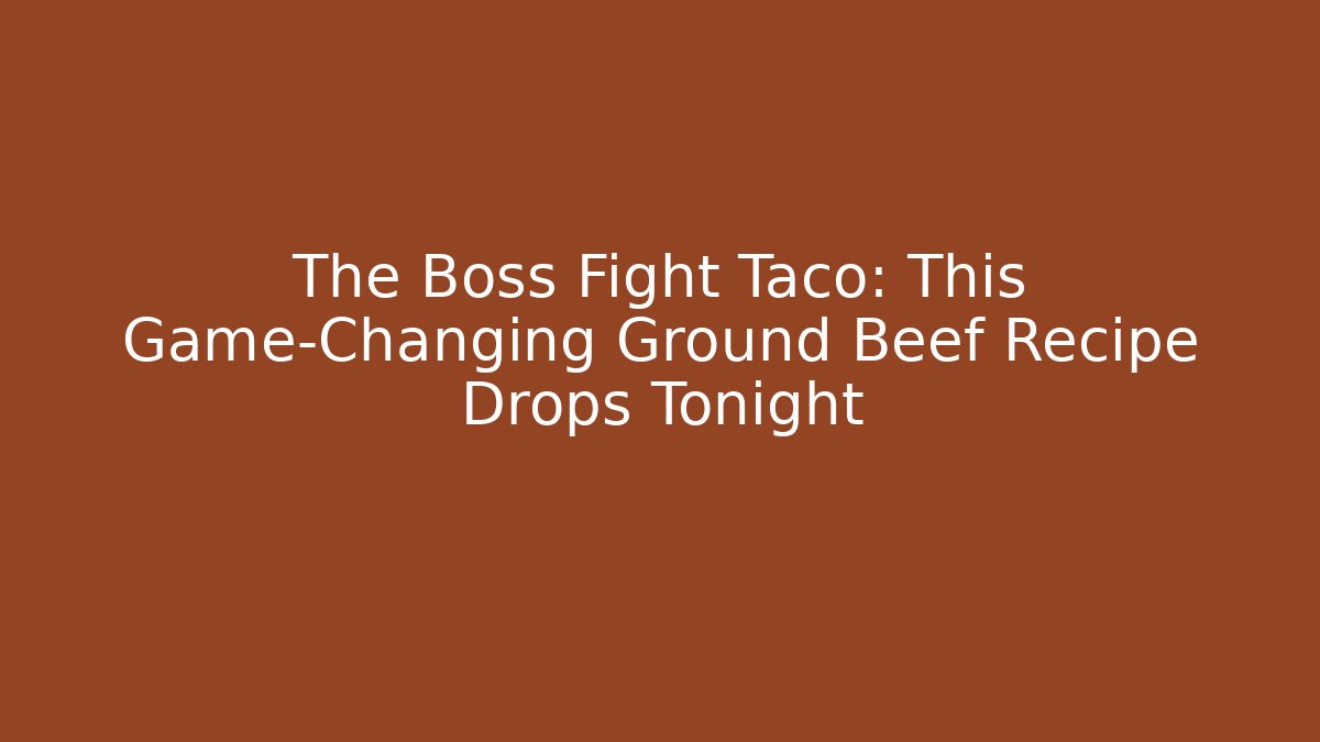 The Boss Fight Taco: This Game-Changing Ground Beef Recipe Drops Tonight