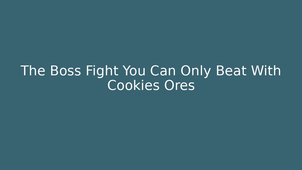 The Boss Fight You Can Only Beat With Cookies Ores