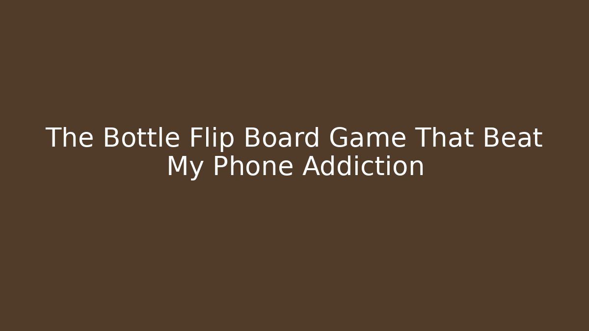 The Bottle Flip Board Game That Beat My Phone Addiction