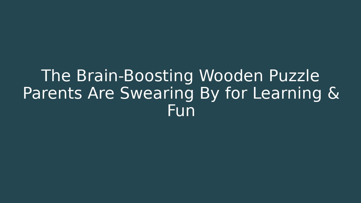 The Brain-Boosting Wooden Puzzle Parents Are Swearing By for Learning & Fun