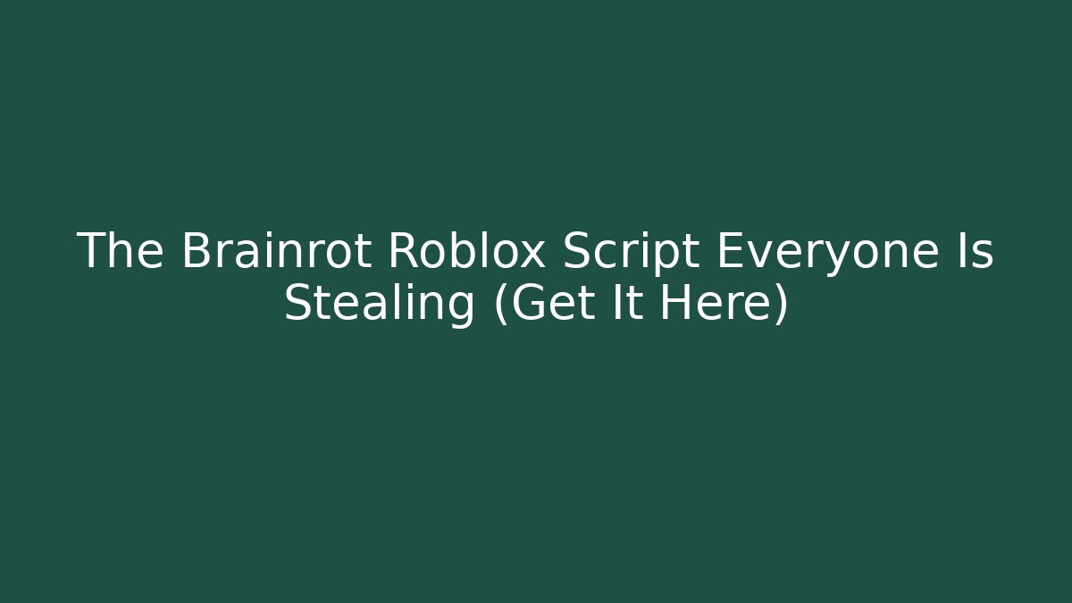 The Brainrot Roblox Script Everyone Is Stealing (Get It Here)