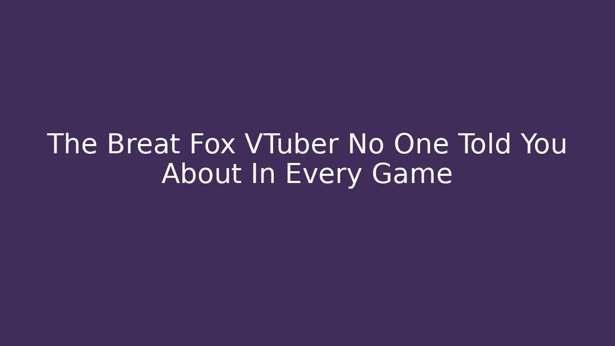 The Breat Fox VTuber No One Told You About In Every Game