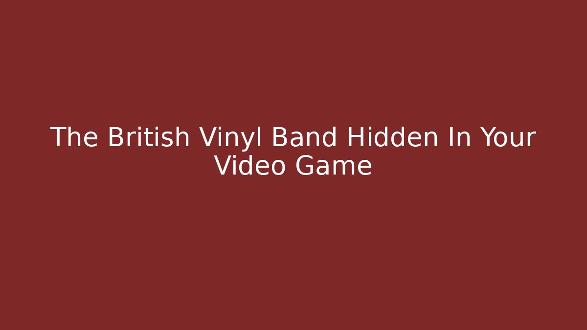 The British Vinyl Band Hidden In Your Video Game