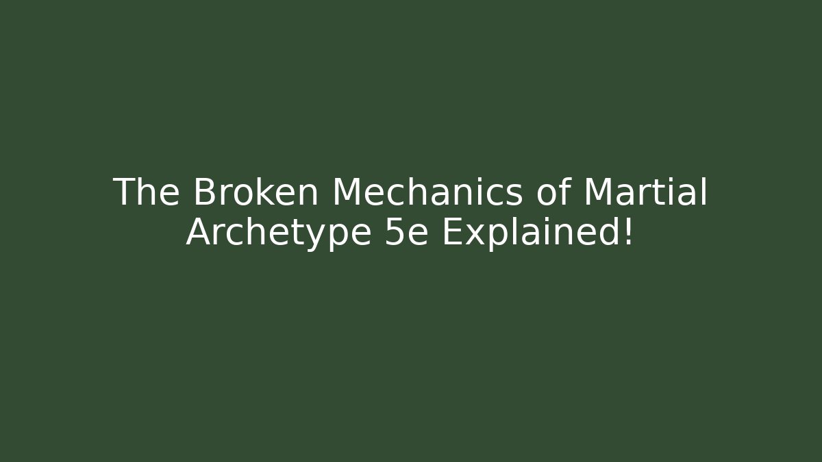 The Broken Mechanics of Martial Archetype 5e Explained!