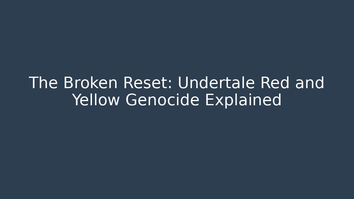 The Broken Reset: Undertale Red and Yellow Genocide Explained - Vintage E-Juice
