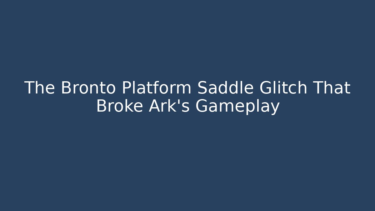 The Bronto Platform Saddle Glitch That Broke Ark's Gameplay