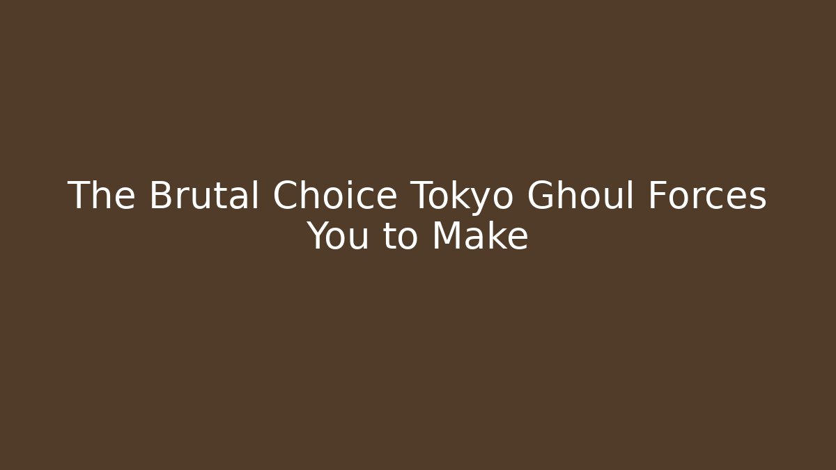 The Brutal Choice Tokyo Ghoul Forces You to Make