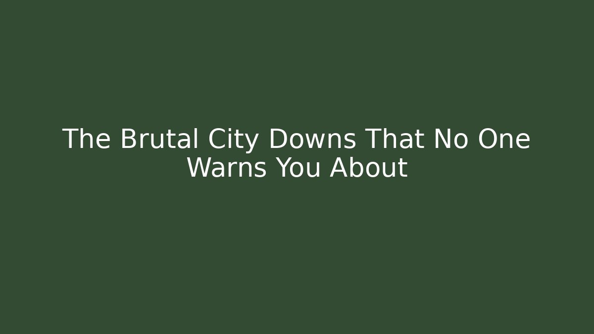 The Brutal City Downs That No One Warns You About