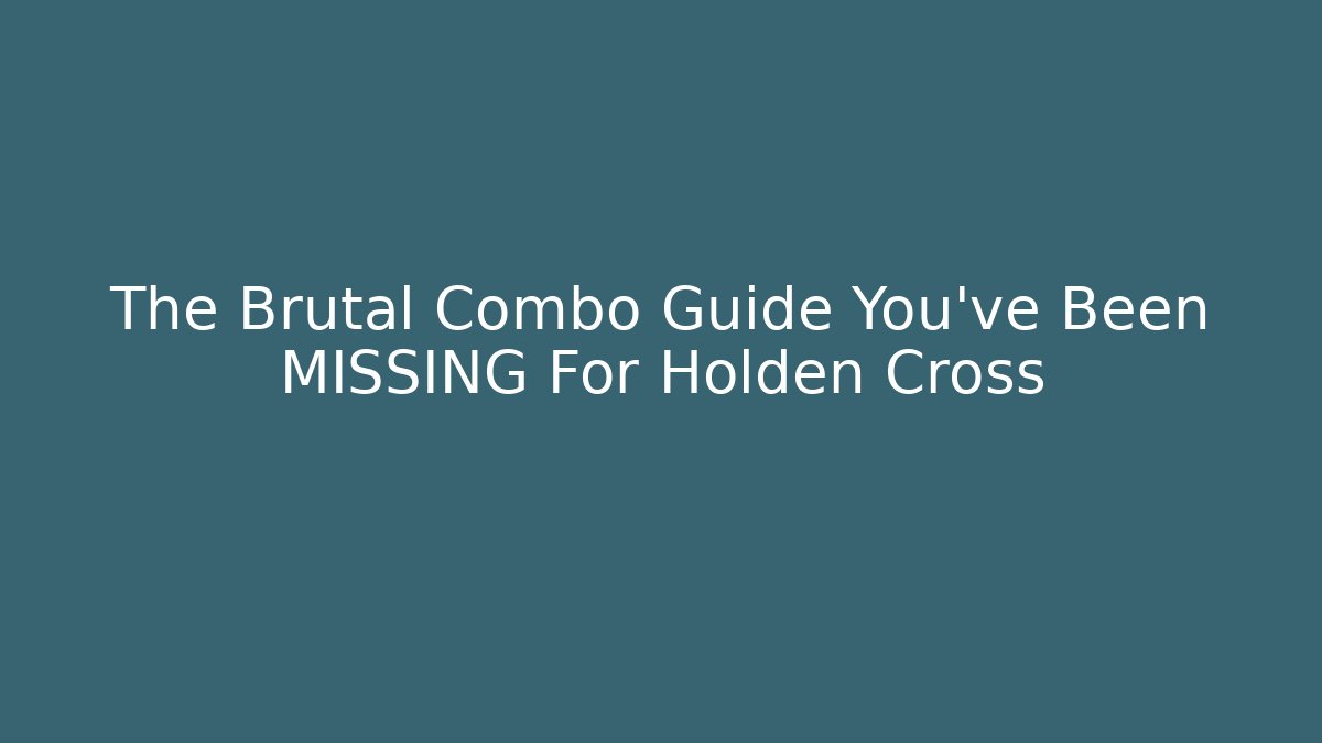 The Brutal Combo Guide You've Been MISSING For Holden Cross