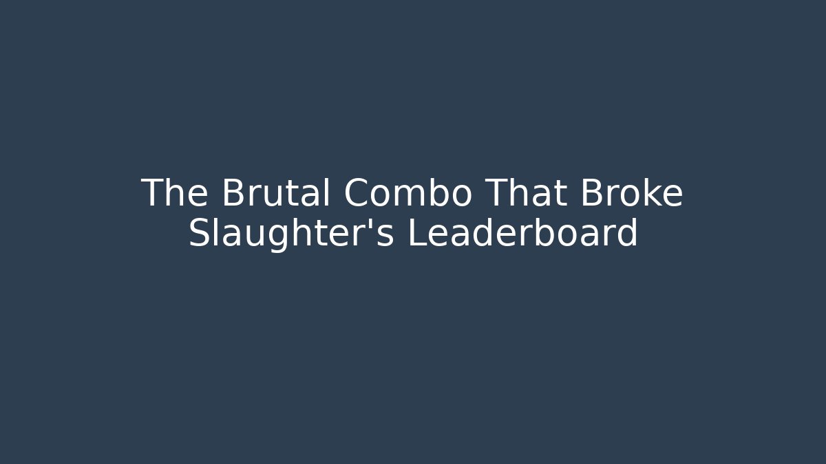 The Brutal Combo That Broke Slaughter's Leaderboard