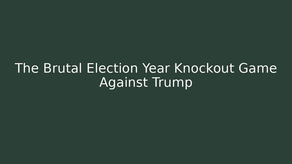 The Brutal Election Year Knockout Game Against Trump