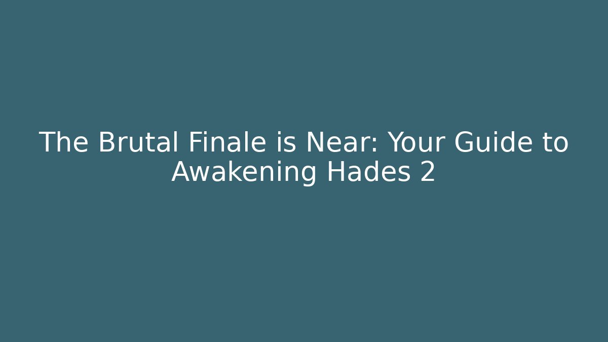 The Brutal Finale is Near: Your Guide to Awakening Hades 2