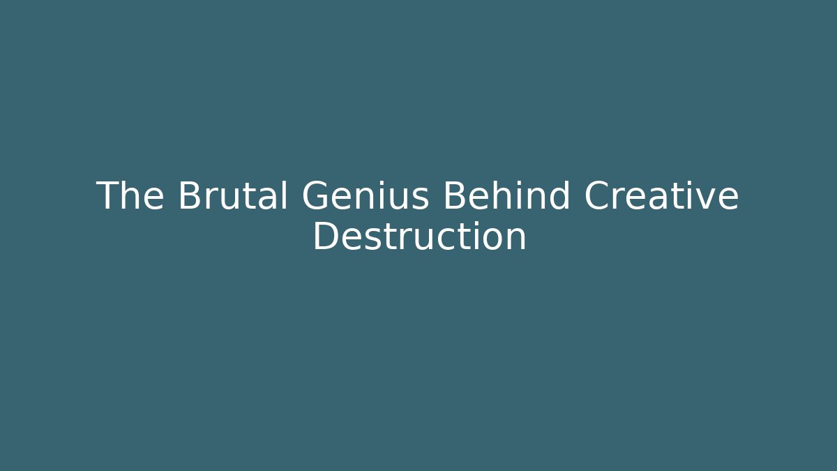 The Brutal Genius Behind Creative Destruction