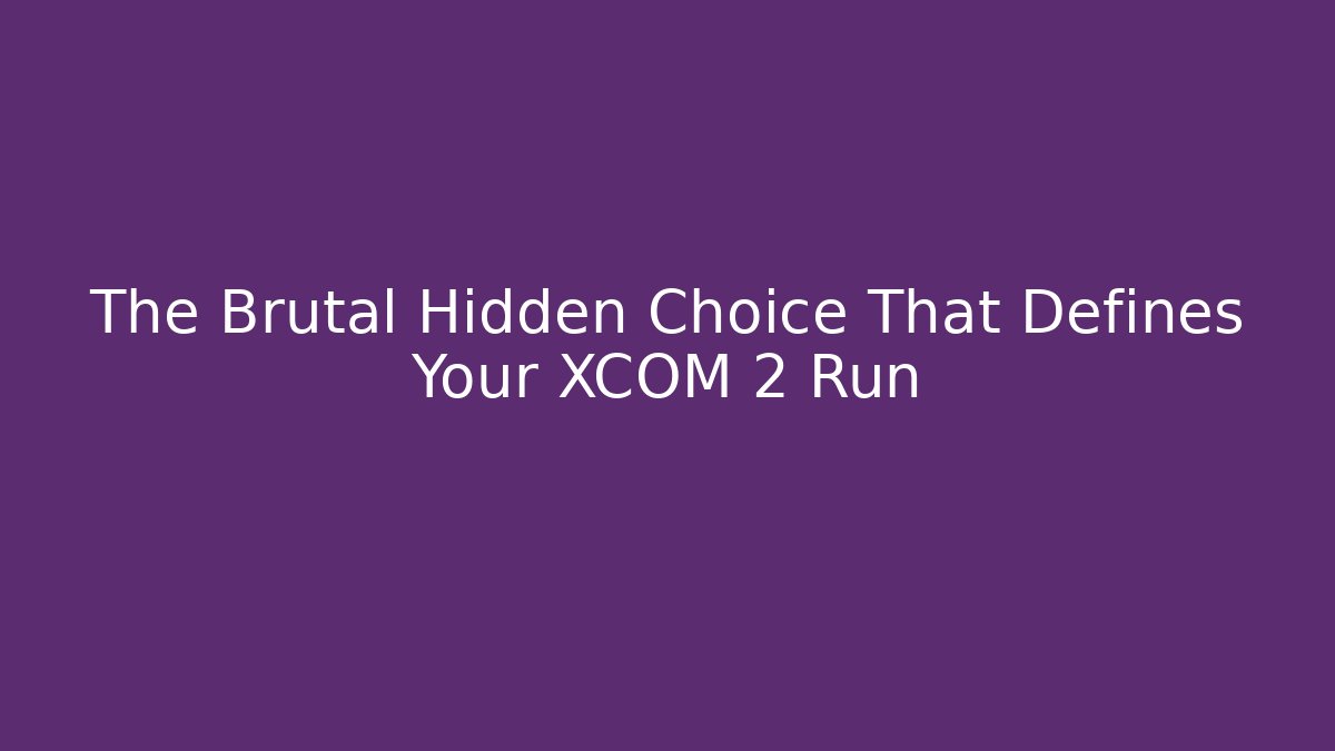 The Brutal Hidden Choice That Defines Your XCOM 2 Run