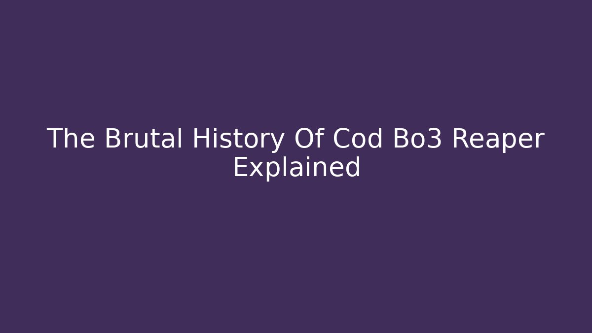 The Brutal History Of Cod Bo3 Reaper Explained
