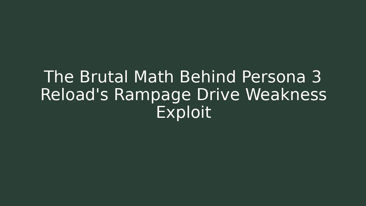 The Brutal Math Behind Persona 3 Reload's Rampage Drive Weakness Exploit