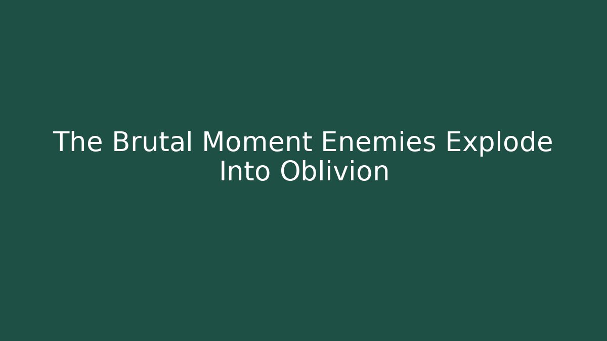 The Brutal Moment Enemies Explode Into Oblivion