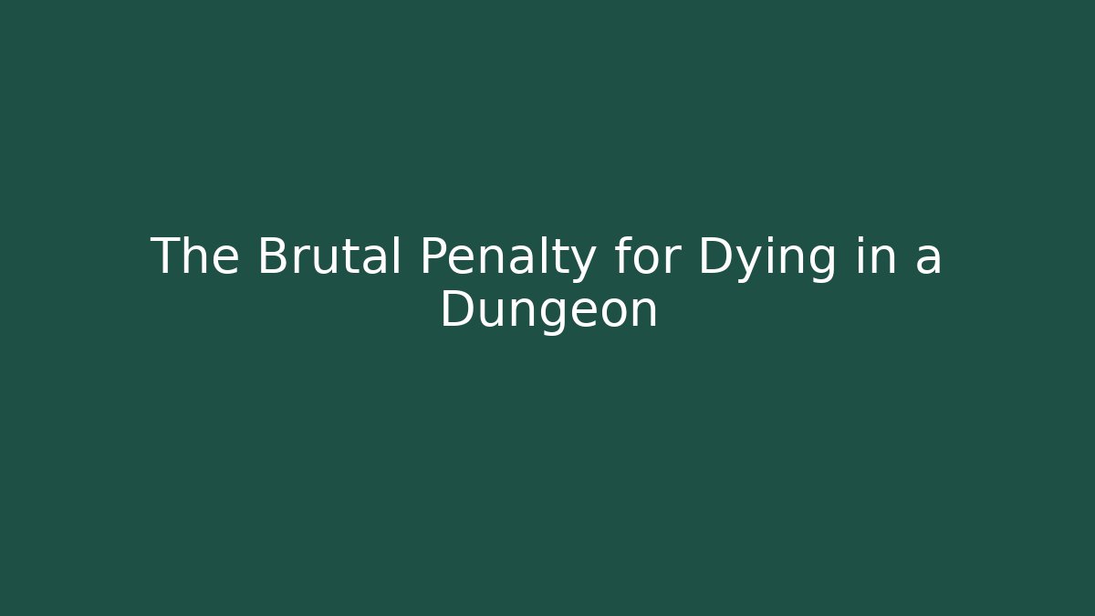 The Brutal Penalty for Dying in a Dungeon