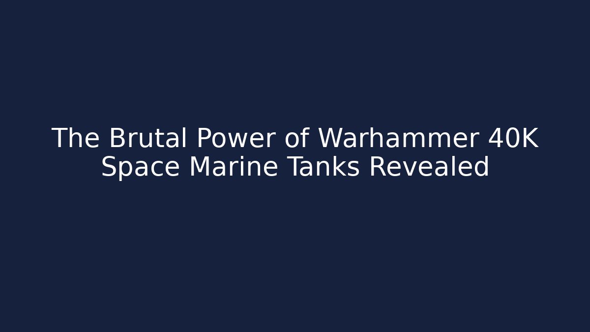 The Brutal Power of Warhammer 40K Space Marine Tanks Revealed