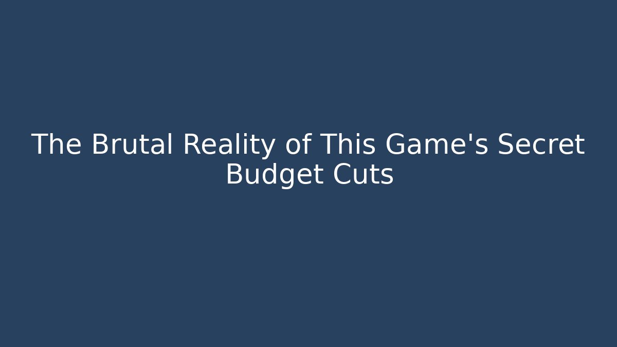 The Brutal Reality of This Game's Secret Budget Cuts
