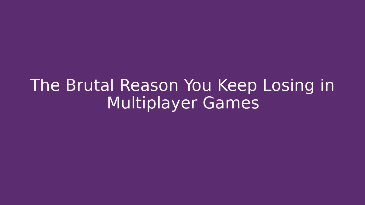 The Brutal Reason You Keep Losing in Multiplayer Games