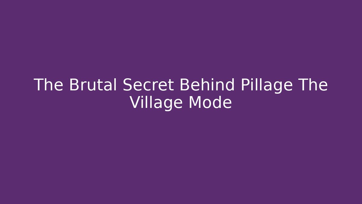 The Brutal Secret Behind Pillage The Village Mode