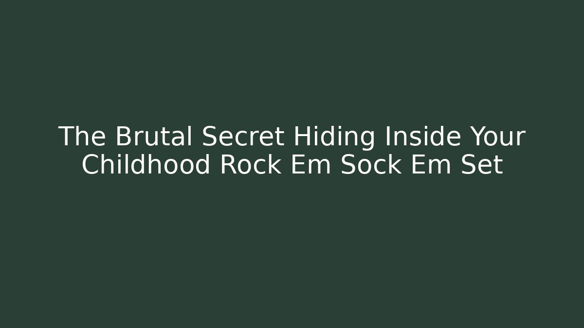 The Brutal Secret Hiding Inside Your Childhood Rock Em Sock Em Set