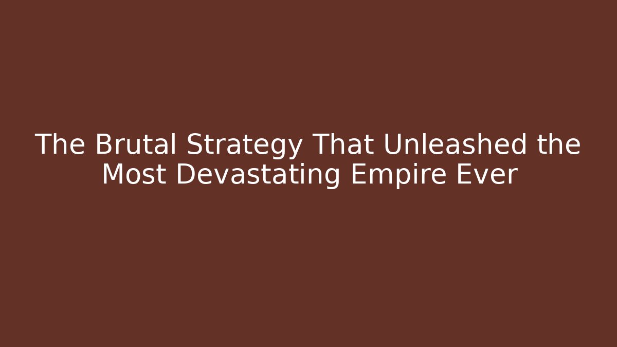 The Brutal Strategy That Unleashed the Most Devastating Empire Ever
