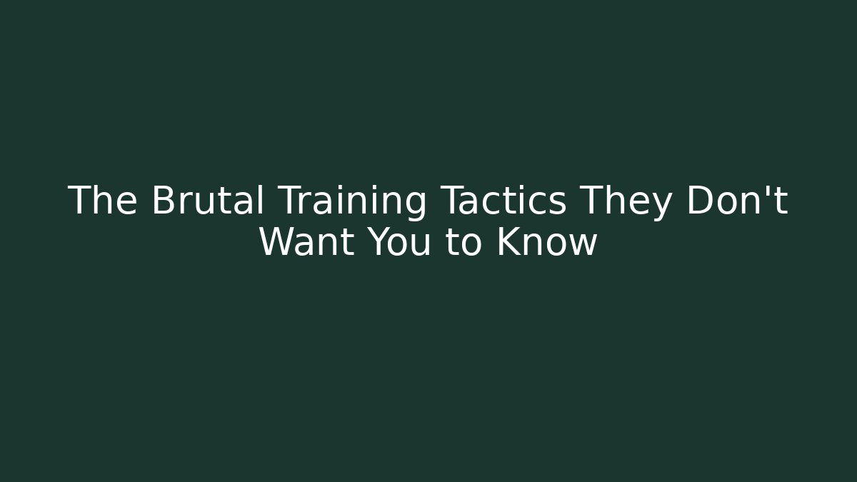 The Brutal Training Tactics They Don't Want You to Know